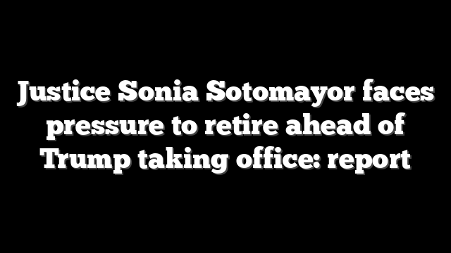 Justice Sonia Sotomayor faces pressure to retire ahead of Trump taking office: report