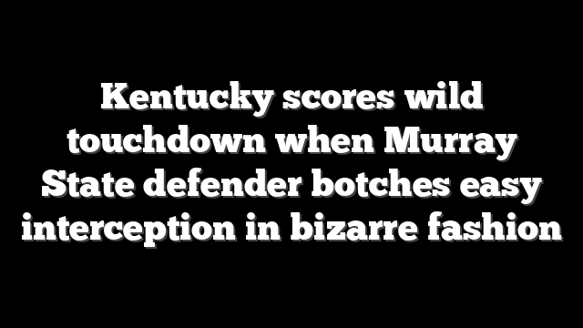 Kentucky scores wild touchdown when Murray State defender botches easy interception in bizarre fashion
