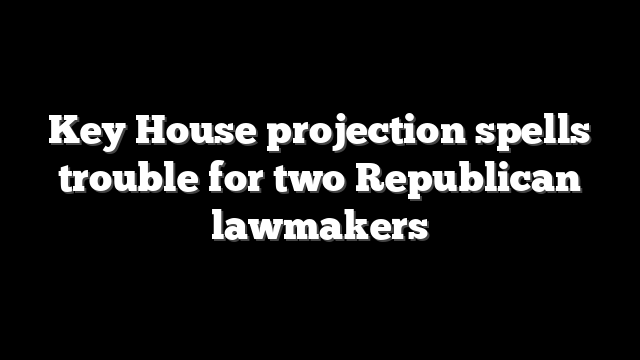 Key House projection spells trouble for two Republican lawmakers
