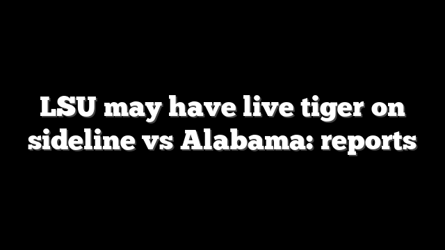 LSU may have live tiger on sideline vs Alabama: reports