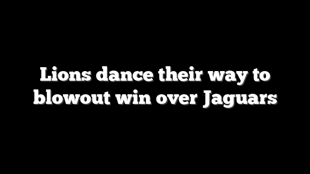 Lions dance their way to blowout win over Jaguars
