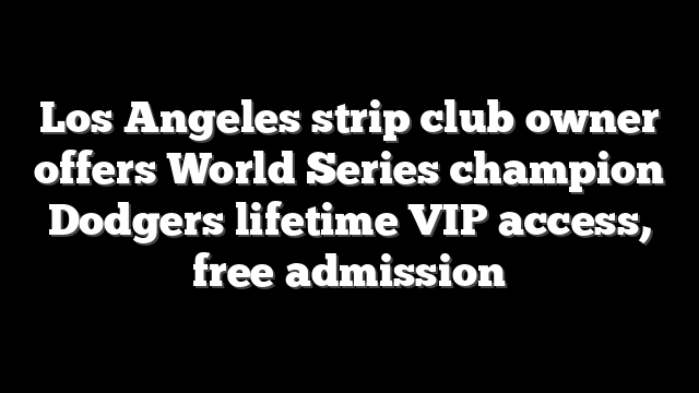 Los Angeles strip club owner offers World Series champion Dodgers lifetime VIP access, free admission