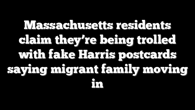 Massachusetts residents claim they’re being trolled with fake Harris postcards saying migrant family moving in