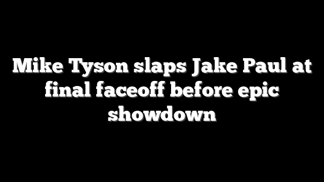 Mike Tyson slaps Jake Paul at final faceoff before epic showdown