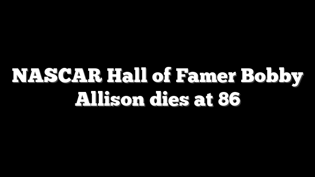 NASCAR Hall of Famer Bobby Allison dies at 86