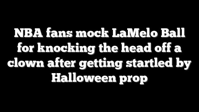 NBA fans mock LaMelo Ball for knocking the head off a clown after getting startled by Halloween prop