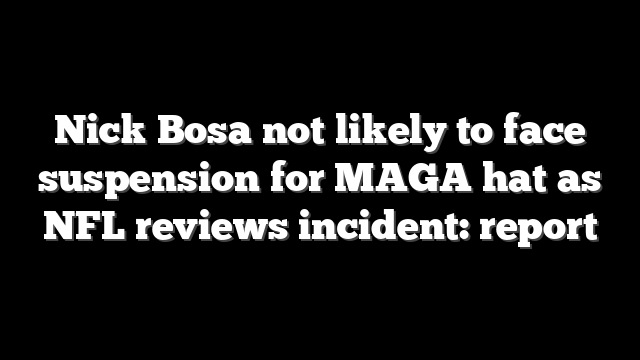 Nick Bosa not likely to face suspension for MAGA hat as NFL reviews incident: report