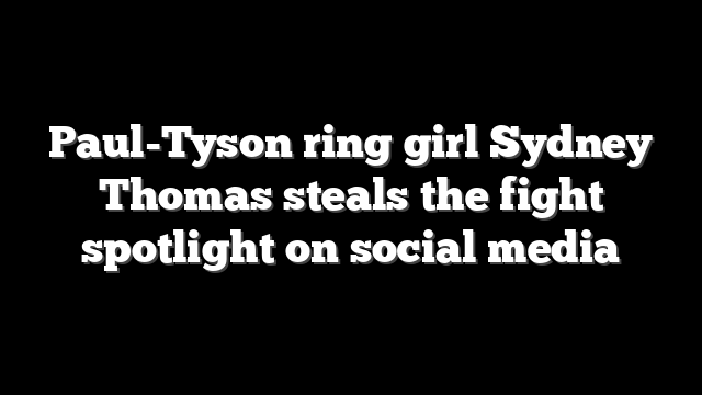 Paul-Tyson ring girl Sydney Thomas steals the fight spotlight on social media