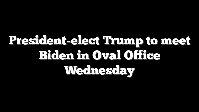 President-elect Trump to meet Biden in Oval Office Wednesday