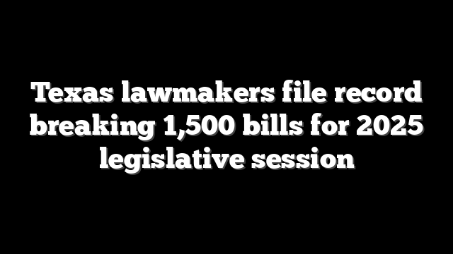 Texas lawmakers file record breaking 1,500 bills for 2025 legislative session