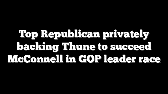 Top Republican privately backing Thune to succeed McConnell in GOP leader race
