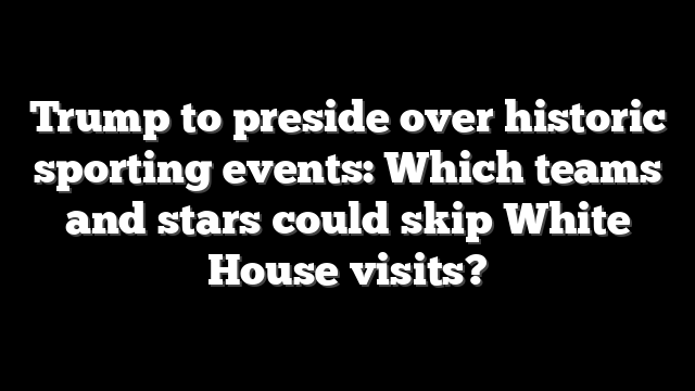 Trump to preside over historic sporting events: Which teams and stars could skip White House visits?