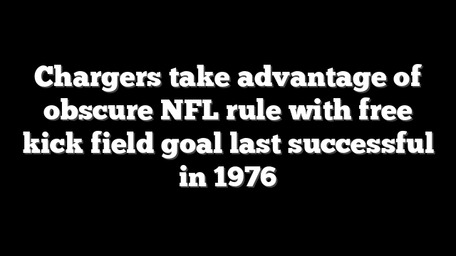 Chargers take advantage of obscure NFL rule with free kick field goal last successful in 1976