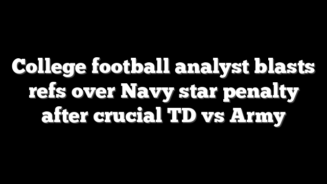 College football analyst blasts refs over Navy star penalty after crucial TD vs Army