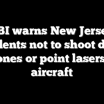 FBI warns New Jersey residents not to shoot down drones or point lasers at aircraft
