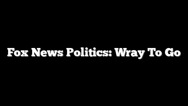 Fox News Politics: Wray To Go
