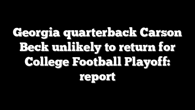 Georgia quarterback Carson Beck unlikely to return for College Football Playoff: report