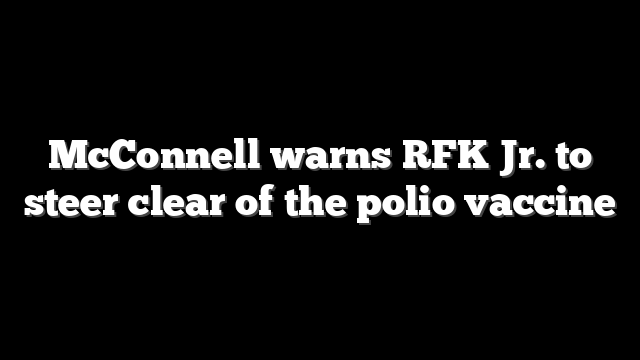 McConnell warns RFK Jr. to steer clear of the polio vaccine