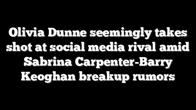 Olivia Dunne seemingly takes shot at social media rival amid Sabrina Carpenter-Barry Keoghan breakup rumors