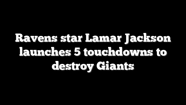 Ravens star Lamar Jackson launches 5 touchdowns to destroy Giants