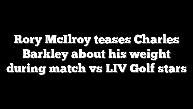 Rory McIlroy teases Charles Barkley about his weight during match vs LIV Golf stars