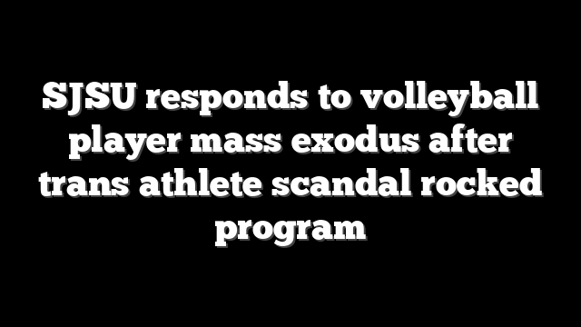 SJSU responds to volleyball player mass exodus after trans athlete scandal rocked program