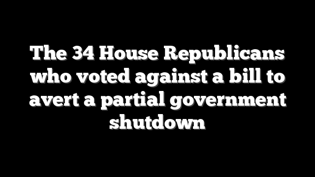 The 34 House Republicans who voted against a bill to avert a partial government shutdown