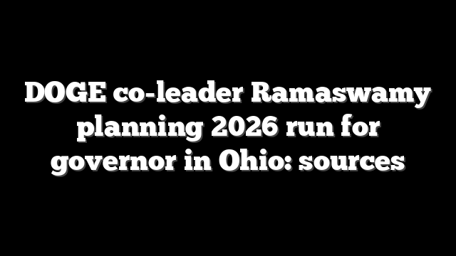 DOGE co-leader Ramaswamy planning 2026 run for governor in Ohio: sources