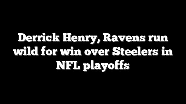 Derrick Henry, Ravens run wild for win over Steelers in NFL playoffs