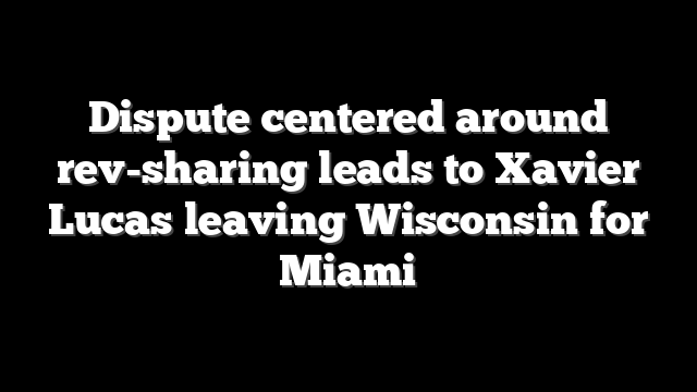 Dispute centered around rev-sharing leads to Xavier Lucas leaving Wisconsin for Miami