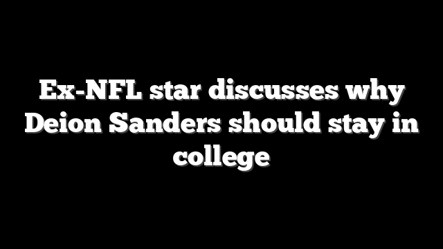 Ex-NFL star discusses why Deion Sanders should stay in college