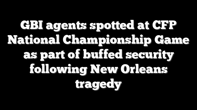 GBI agents spotted at CFP National Championship Game as part of buffed security following New Orleans tragedy