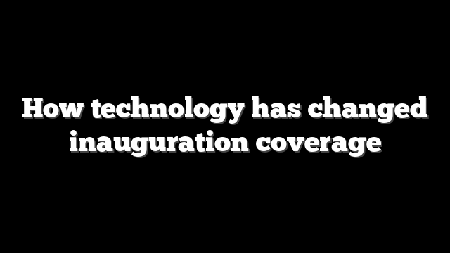 How technology has changed inauguration coverage