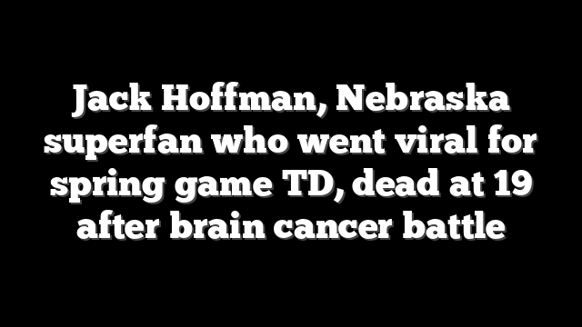 Jack Hoffman, Nebraska superfan who went viral for spring game TD, dead at 19 after brain cancer battle