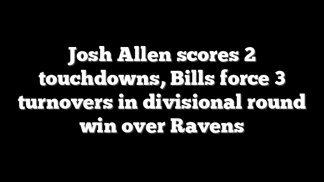 Josh Allen scores 2 touchdowns, Bills force 3 turnovers in divisional round win over Ravens
