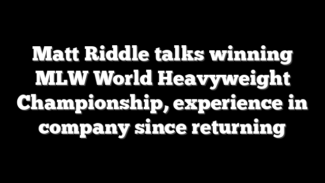 Matt Riddle talks winning MLW World Heavyweight Championship, experience in company since returning