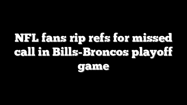 NFL fans rip refs for missed call in Bills-Broncos playoff game