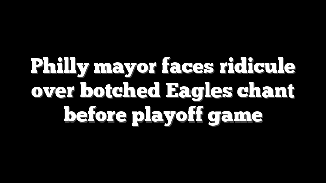 Philly mayor faces ridicule over botched Eagles chant before playoff game