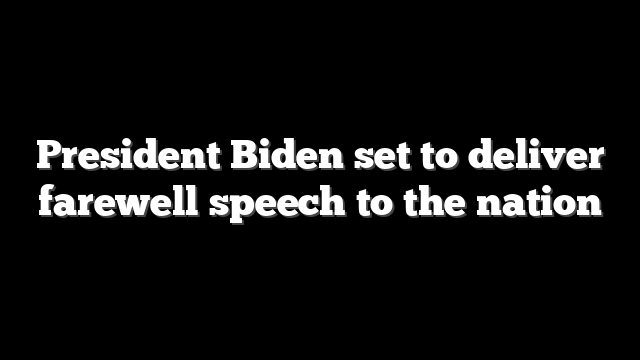 President Biden set to deliver farewell speech to the nation