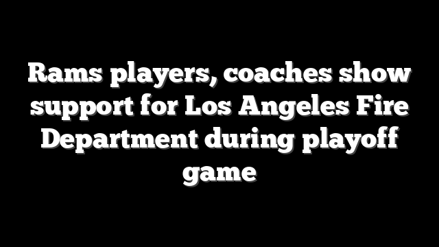 Rams players, coaches show support for Los Angeles Fire Department during playoff game