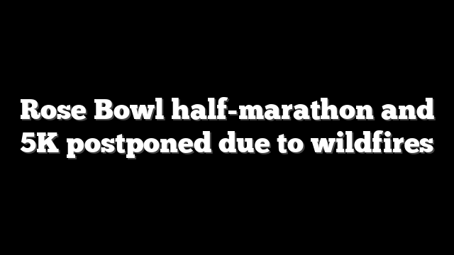 Rose Bowl half-marathon and 5K postponed due to wildfires