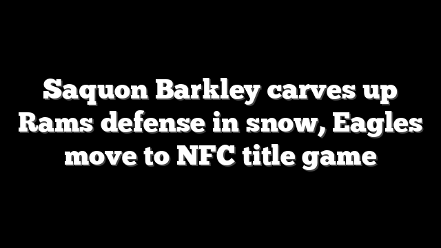 Saquon Barkley carves up Rams defense in snow, Eagles move to NFC title game