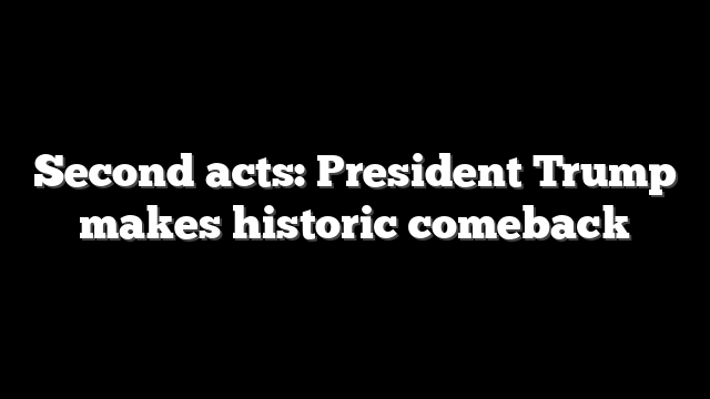 Second acts: President Trump makes historic comeback