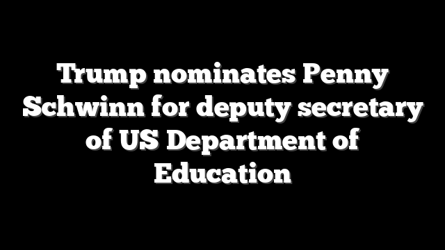 Trump nominates Penny Schwinn for deputy secretary of US Department of Education