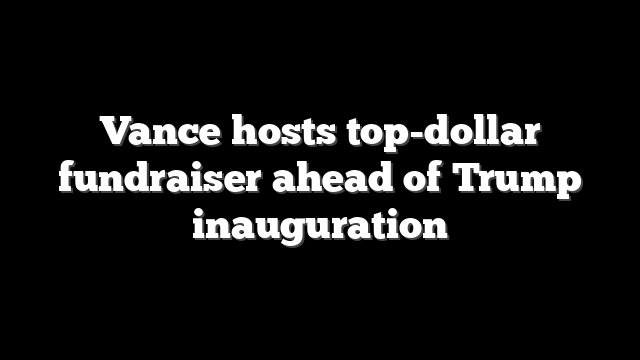 Vance hosts top-dollar fundraiser ahead of Trump inauguration