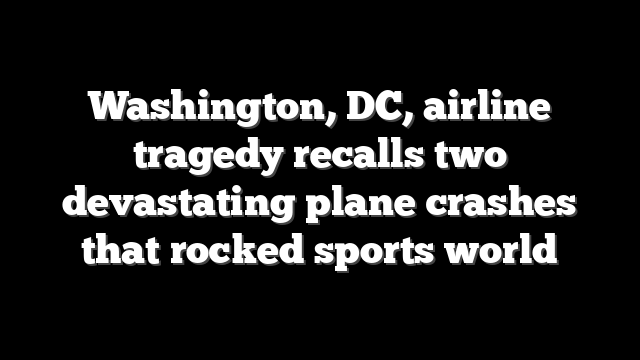 Washington, DC, airline tragedy recalls two devastating plane crashes that rocked sports world