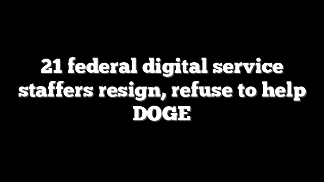 21 federal digital service staffers resign, refuse to help DOGE