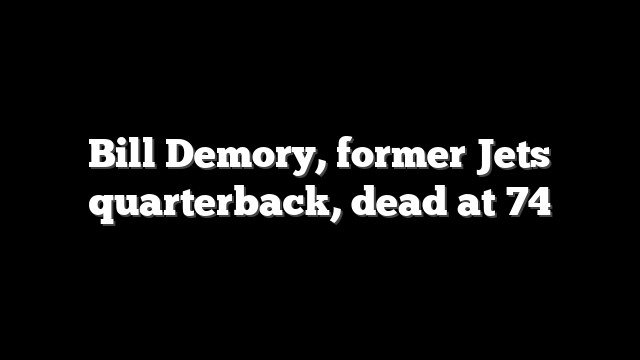 Bill Demory, former Jets quarterback, dead at 74