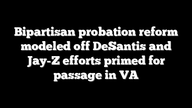 Bipartisan probation reform modeled off DeSantis and Jay-Z efforts primed for passage in VA