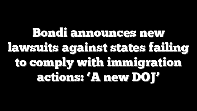 Bondi announces new lawsuits against states failing to comply with immigration actions: ‘A new DOJ’